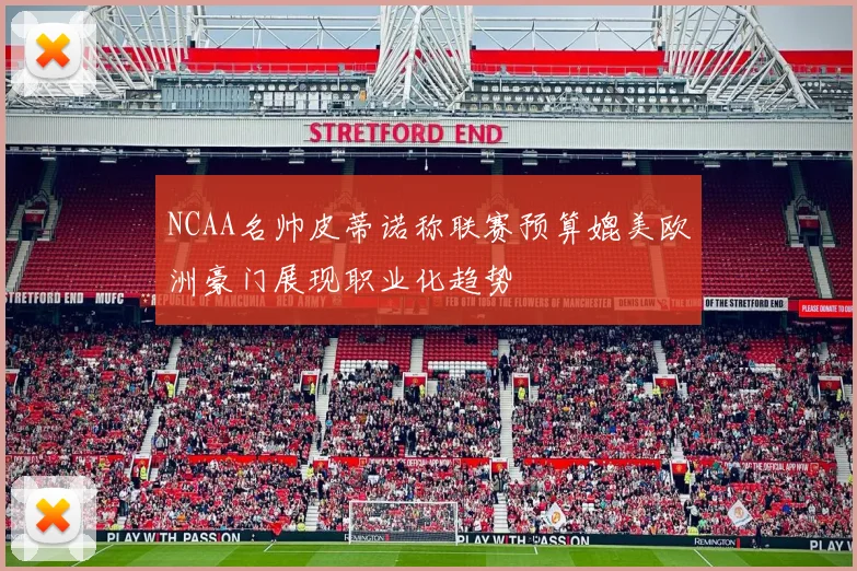 NCAA名帅皮蒂诺称联赛预算媲美欧洲豪门展现职业化趋势