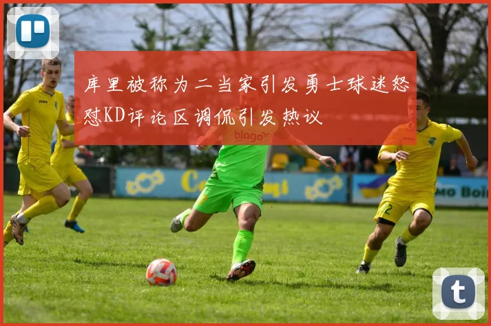 库里被称为二当家引发勇士球迷怒怼KD评论区调侃引发热议