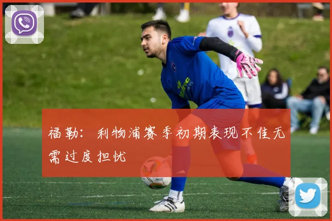 福勒：利物浦赛季初期表现不佳无需过度担忧