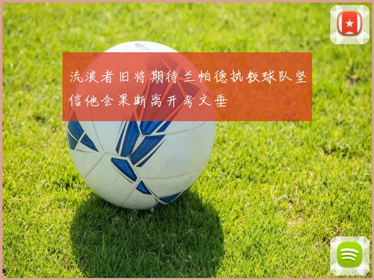 流浪者旧将期待兰帕德执教球队坚信他会果断离开考文垂